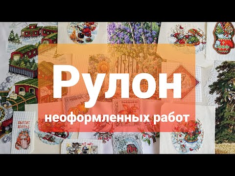 Видео: Мой рулон неоформленных работ. 2025 год. 78 вышитых работ
