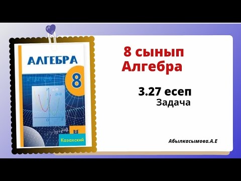 Видео: алгебра 8 сынып 3.27 есеп. Абылкасымова 8 класс 3.27 задача