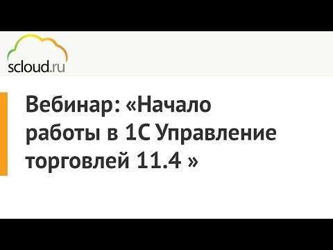 Видео: Начало работы в 1С:Управление торговлей 11.4