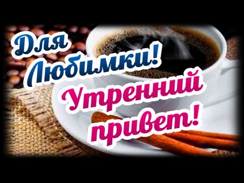 Видео: Для Любимки! Утренний приветик и теплые слова!