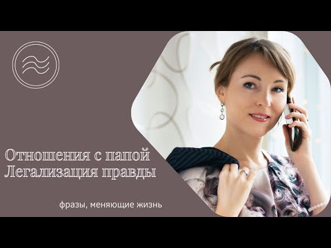 Видео: Отношения с папой Легализация правды  Фразы, меняющие жизнь