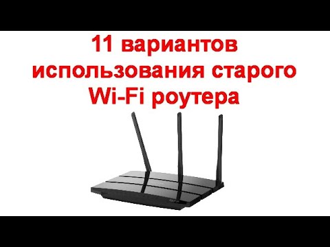 Видео: 11 вариантов использования старого Wi-Fi роутера