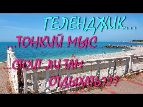 Видео: ГЕЛЕНДЖИК... ТОНКИЙ МЫС... ПЛЯЖИ... ОТКРЫТОЕ МОРЕ... СТОИТ ЛИ ТАМ ОТДЫХАТЬ?...