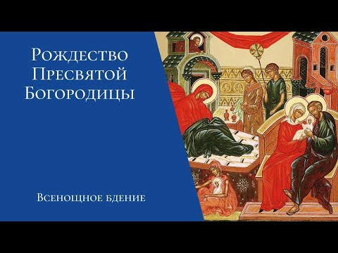 Видео: Рождество Пресвятой Богородицы. Престольный праздник. Всенощное бдение