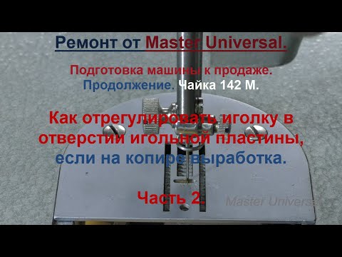 Видео: Как отрегулировать иголку в отверстии игольной пластины, если на копире выработка.Ч.2. Видео № 704.