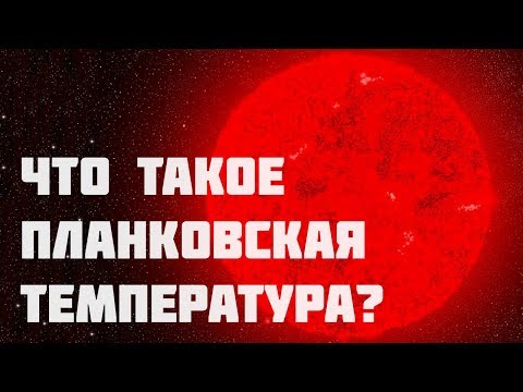 Видео: ЧТО ТАКОЕ ПЛАНКОВСКАЯ ТЕМПЕРАТУРА? САМАЯ БОЛЬШАЯ ТЕМПЕРАТУРА ВО ВСЕЛЕННОЙ