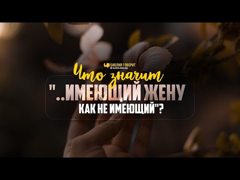 Видео: Что значит «...имеющий жену, как не имеющий»? | "Библия говорит" | 1108