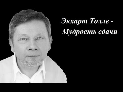 Видео: Экхарт Толле - Мудрость сдачи. Сила момента сейчас.