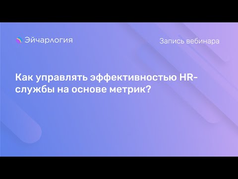 Видео: Как управлять эффективностью HR-службы на основе метрик?