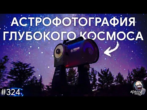 Видео: Астрофотография глубокого космоса | TBBT 324