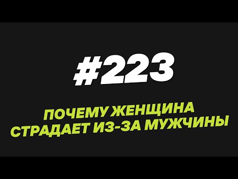 Видео: 223. Почему женщина страдает из за мужчины