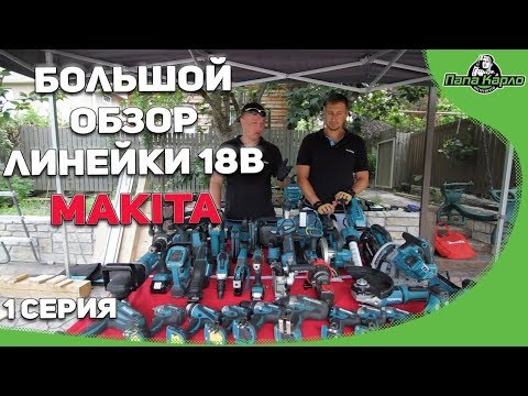 Видео: Большой обзор линейки 18V Makita часть 1