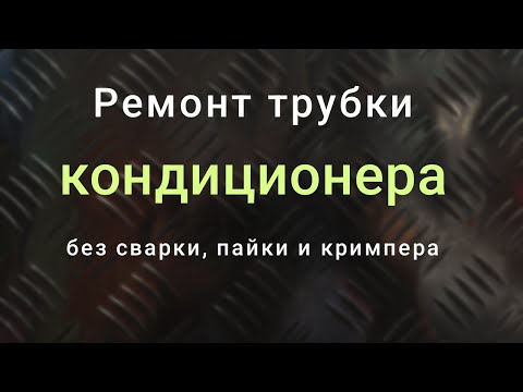 Видео: Ремонт трубки кондиционера без сварки, пайки и кримпера