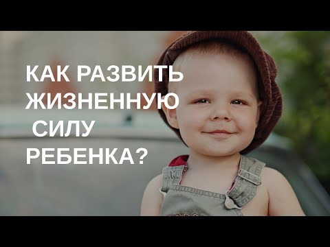 Видео: Как развить жизненную силу ребенка?