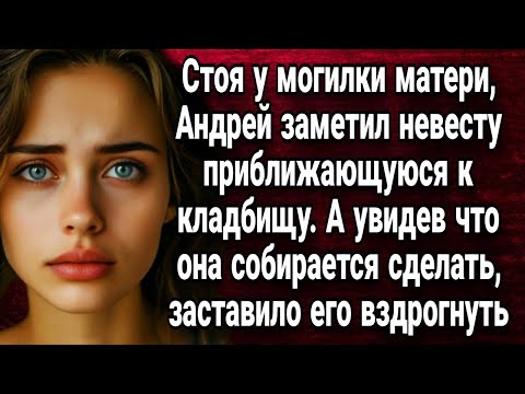 Видео: Стоя у могилки матери, Андрей заметил невесту приближающуюся к кладбищу  Истории из жизни