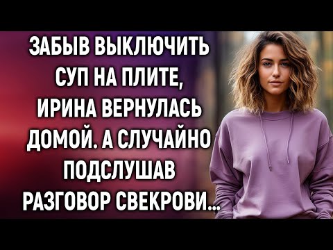 Видео: Забыв выключить суп на плите, Ирина вернулась домой  А случайно подслушав разговор свекрови…