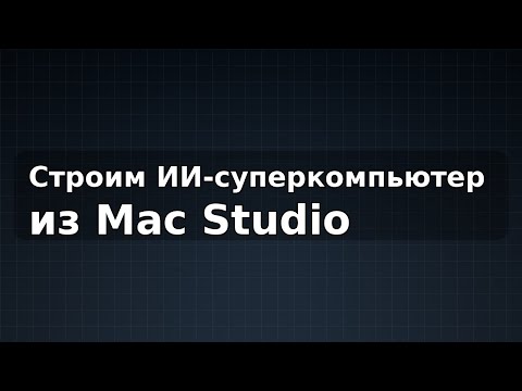 Видео: Создание ИИ-суперкомпьютера на базе Mac Studio