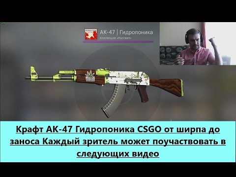 Видео: Крафт АК-47 Гидропоника CSGO от ширпа до заноса Каждый зритель может поучаствовать в следующих видео