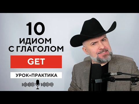 Видео: 10 Идиом с Глаголом GET - Урок + Аудио-Практика