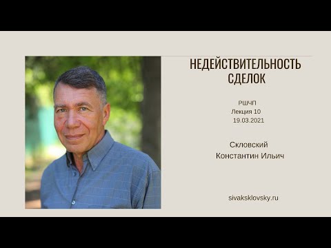 Видео: 10 Лекция РШЧП НЕДЕЙСТВИТЕЛЬНОСТЬ СДЕЛОК 19.03.2021 Скловский Константин Ильич