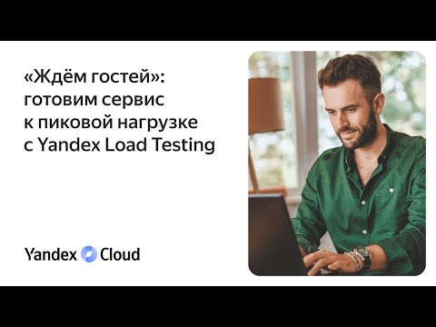 Видео: «Ждём гостей»: готовим сервис к пиковой нагрузке с Yandex Load Testing