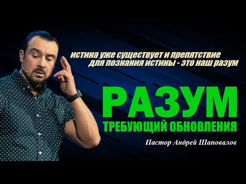 Видео: Препятствие для познания истины - это наш разум. Разум, требующий обновления.Пастор Андрей Шаповалов