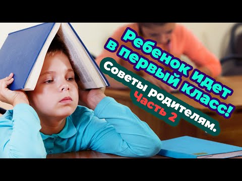 Видео: Ребенок идет в первый класс! Советы родителям. Часть 2