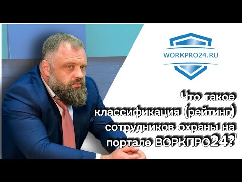 Видео: Что такое классификация (рейтинг) сотрудников охраны на портале ВОРКПРО24?