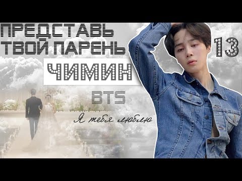 Видео: ТВОЙ ПАРЕНЬ ЧИМИН. #13 Эпизод\Часть. Я тебя люблю. BTS