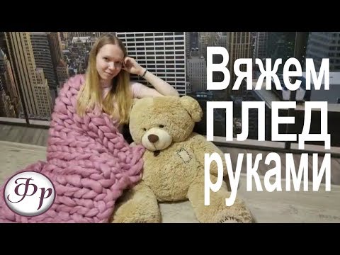 Видео: Как вязать на руках? Плед из толстой пряжи.
