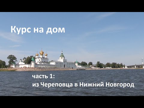 Видео: Курс на дом. Часть 1: из Череповца идём на Нижний Новгород