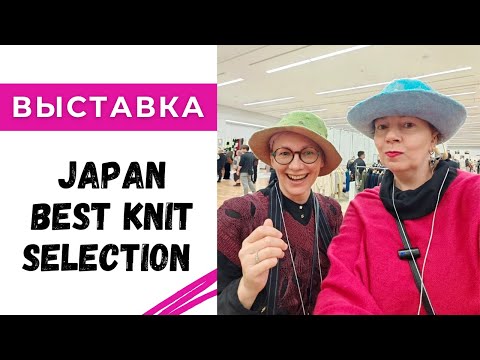 Видео: Выставка Japan Best Knit Selection в Японии🇯🇵🔥 Это разрыв мозга💥