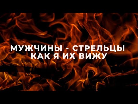 Видео: МУЖЧИНЫ СТРЕЛЬЦЫ – КАК Я ИХ ВИЖУ 🔥