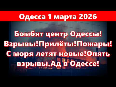 Видео: Одесса 1 марта 2026.Бомбят центр Одессы!Взрывы!Прилёты!Пожары!С моря летят новые!Опять взрывы.Ад!