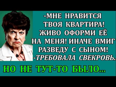 Видео: -Мне нравится твоя квартира! Живо оформи её на меня! Иначе вмиг разведу с сыном!-требовала свекровь.