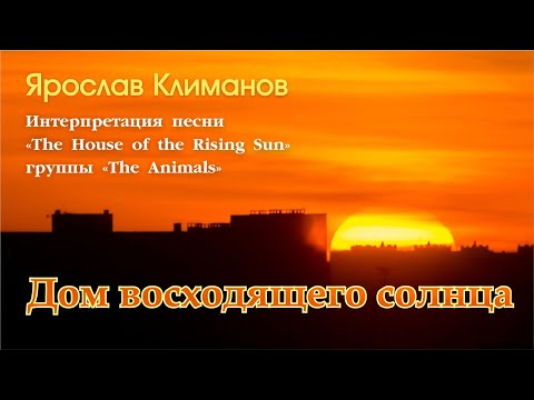 Видео: Ярослав Климанов. ДОМ ВОСХОДЯЩЕГО СОЛНЦА #ТВОРЧЕСТВО #КЛИМАНОВ #СМЫСЛ