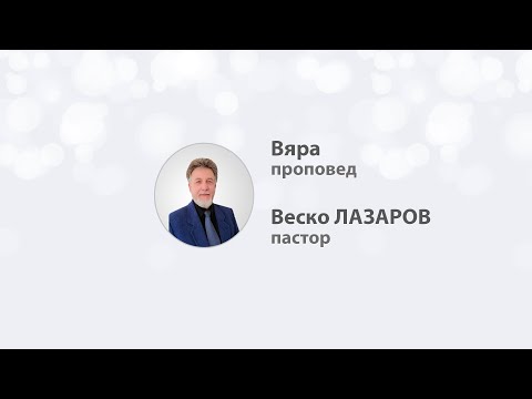 Видео: Вяра, пастор Веско Лазаров, ЕПЦ-Девня