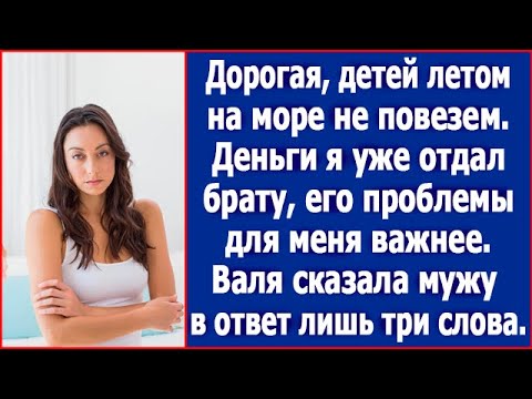 Видео: Дорогая, детей летом на море не повезем. Деньги я уже отдал брату, его проблемы для меня важнее.