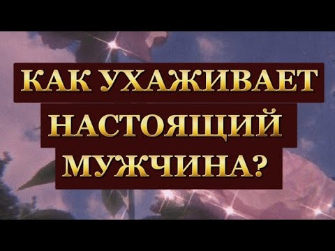 Видео: КАК УХАЖИВАЕТ НАСТОЯЩИЙ МУЖЧИНА? 