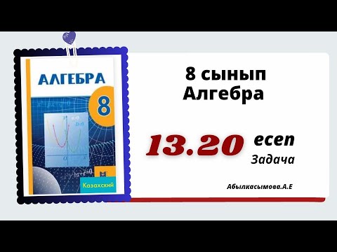 Видео: Алгебра 8 сынып 13.20 есеп.  Абылкасымова 8 класс 13.20 задача.