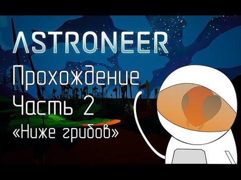 Видео: ASTRONEER. Прохождение. Часть 2. "Ниже грибов"