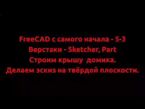 Видео: FreeCAD с самого начала - 5-3  Строим крышу домика.  Делаем эскиз на твёрдой плоскости.
