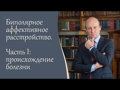 Видео: Биполярное аффективное расстройство, 1ч. Происхождение болезни, патогенные факторы. Блог А.Шмиловича