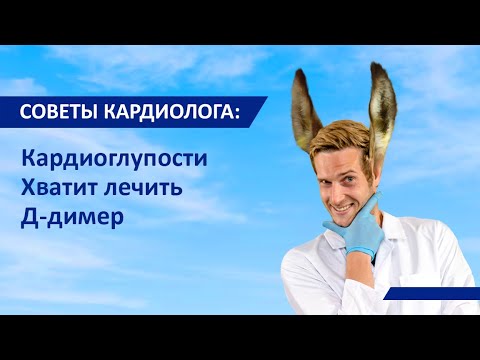 Видео: Советы кардиолога: Кардиоглупости. Хватит лечить Д Димер!