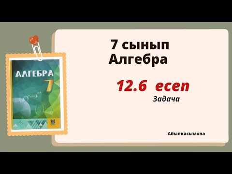 Видео: алгебра 7 сынып 12.6 есеп. Абылкасымова 7 класс 12.6 задача