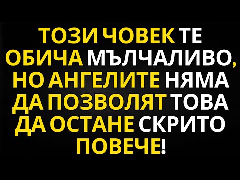 Видео: ПОСЛАНИЕ ОТ АНГЕЛИТЕ | ТОЗИ ЧОВЕК ТЕ ОБИЧА МЪЛЧАЛИВО, НО АНГЕЛИТЕ НЯМА ДА ПОЗВОЛЯТ ТОВА ДА ОСТАНЕ...