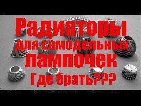 Видео: Радиаторы для самодельных лампочек. Где брать???