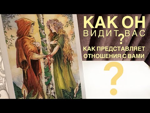 Видео: Как он видит вас? Как представляет отношения с вами?
