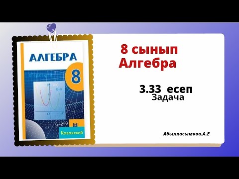 Видео: алгебра 8 сынып 3.33 есеп. Абылкасымова 8 класс 3.33 задача.
