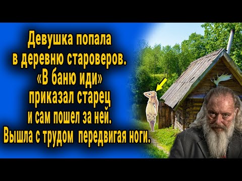 Видео: Девушка попала в деревню староверов. "В баню иди" - сказал старец и поковылял за ней...